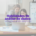 Habilidades de análise de dados: o caminho para o sucesso em qualquer carreira!